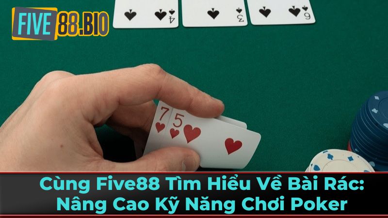 Cùng Five88 Tìm Hiểu Về Bài Rác Poker Để Nâng Cao Kỹ Năng 1 Định Nghĩa Chi Tiết Bài Rác