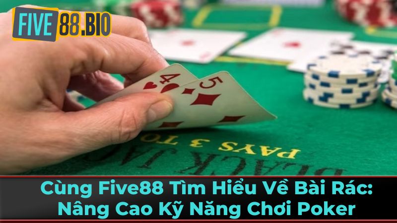 Cùng Five88 Tìm Hiểu Về Bài Rác Poker Để Nâng Cao Kỹ Năng 3 Lợi Ích Của Việc Bỏ Bài Rác