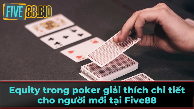 Equity Trong Poker - Hướng Dẫn Chi Tiết Từ Five88 1 Equity là gì?
