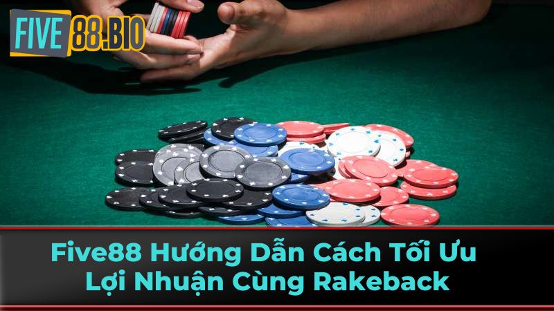 Five88 Hướng Dẫn Cách Tối Ưu Lợi Nhuận Cùng Rakeback 3 Rakeback và các chương trình khuyến mãi khác