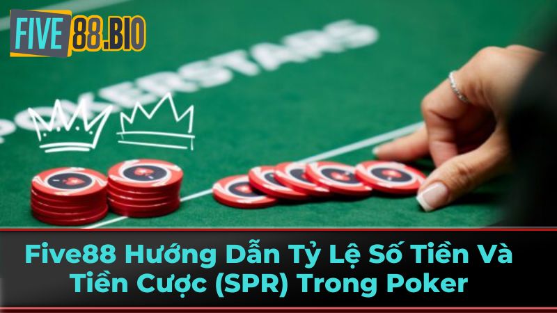 Five88 Hướng Dẫn Tỷ Lệ Số Tiền Và Tiền Cược (SPR) Trong Poker 3 Lợi ích khi nắm vững SPR