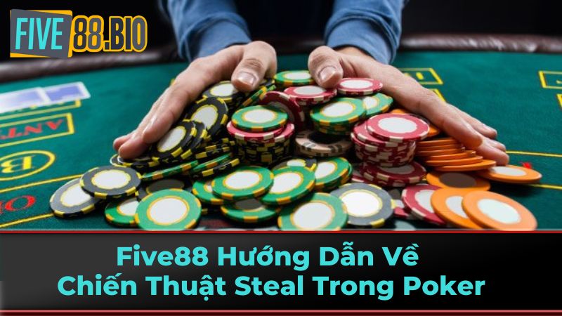 Five88 Hướng Dẫn Về Chiến Thuật Steal Trong Poker 1 Steal là gì?
