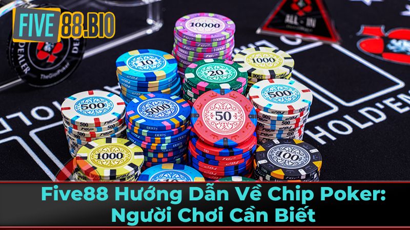 Five88 Hướng Dẫn Về Chip Poker: Người Chơi Cần Biết 3 Những Điều Cần Lưu Ý Khi Sử Dụng Chip Poker