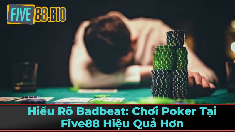 Hiểu Rõ Badbeat: Chơi Poker Tại Five88 Hiệu Quả Hơn 1 Định Nghĩa Chi Tiết Badbeat