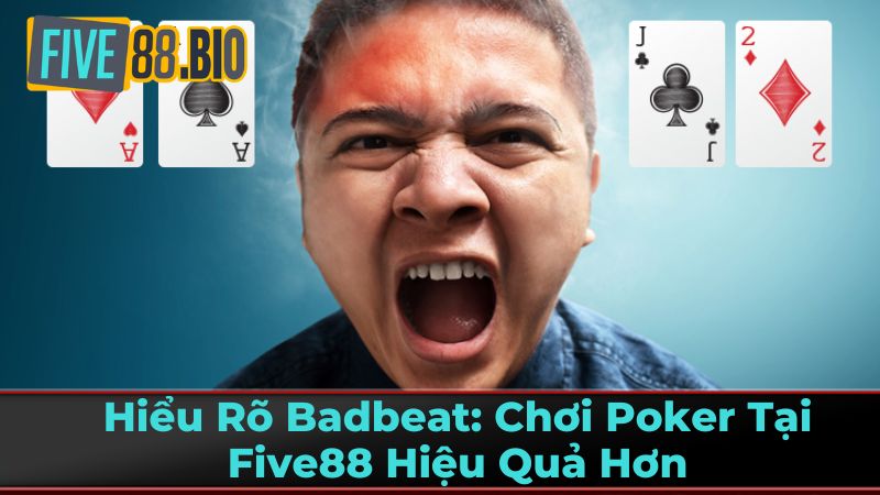 Hiểu Rõ Badbeat: Chơi Poker Tại Five88 Hiệu Quả Hơn 2 Tác Động Của Badbeat Đến Người Chơi