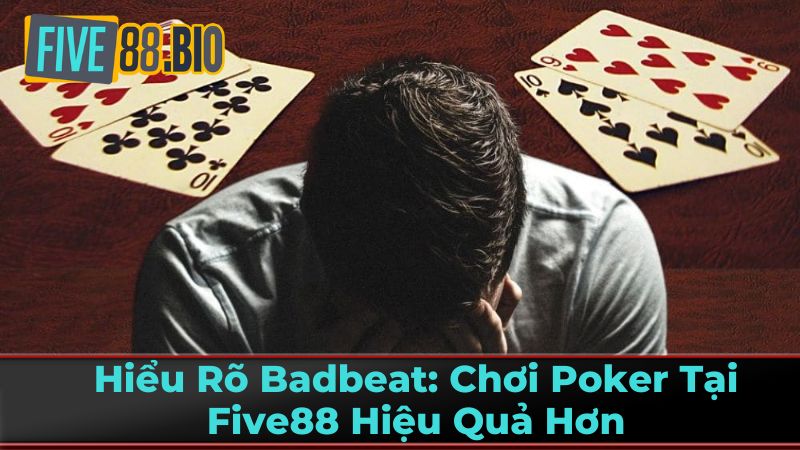 Hiểu Rõ Badbeat: Chơi Poker Tại Five88 Hiệu Quả Hơn 3 Hướng Dẫn Cách Đối Phó Với Badbeat