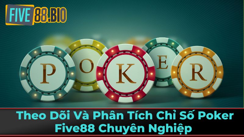 Theo Dõi Và Phân Tích Chỉ Số Poker Five88 Chuyên Nghiệp 1 Tầm Quan Trọng Của Việc Theo Dõi Chỉ Số Trong Poker