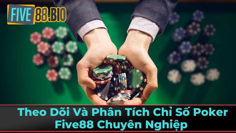Theo Dõi Và Phân Tích Chỉ Số Poker Five88 Chuyên Nghiệp 2 Các Chỉ Số Quan Trọng Cần Theo Dõi